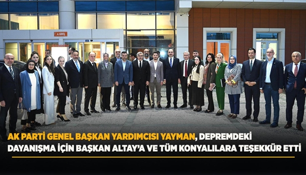 AK PARTİ GENEL BAŞKAN YARDIMCISI YAYMAN, DEPREMDEKİ DAYANIŞMA İÇİN BAŞKAN ALTAY’A VE TÜM KONYALILARA TEŞEKKÜR ETTİ