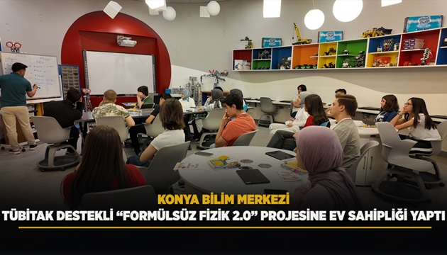 KONYA BİLİM MERKEZİ TÜBİTAK DESTEKLİ “FORMÜLSÜZ FİZİK 2.0” PROJESİNE EV SAHİPLİĞİ YAPTI